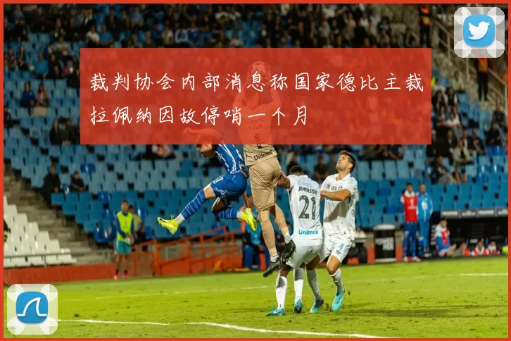 裁判协会内部消息称国家德比主裁拉佩纳因故停哨一个月